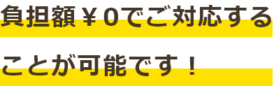 負担額￥0でご対応することが可能です！